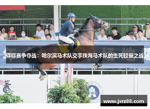 锦标赛争夺战：哈尔滨马术队交手珠海马术队的生死较量之战
