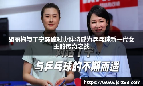 胡丽梅与丁宁巅峰对决谁将成为乒乓球新一代女王的传奇之战